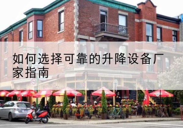 庄河电动升降机厂家-如何选择可靠的升降设备厂家指南